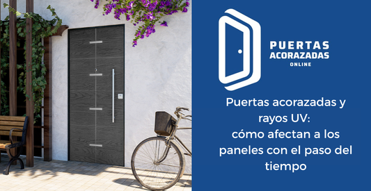 Puertas acorazadas y rayos UV: cómo afectan a los paneles con el paso del tiempo