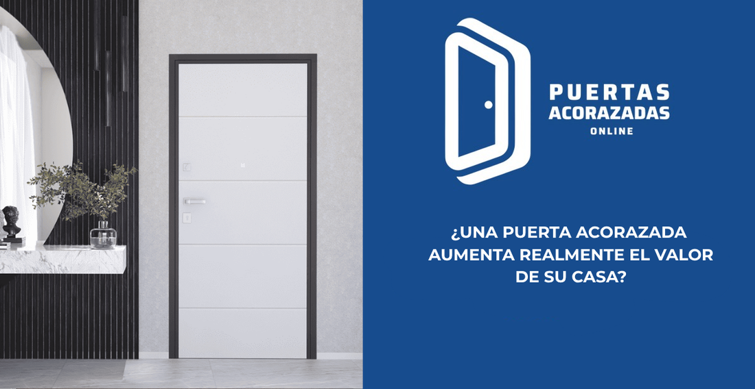 ¿Una puerta acorazada aumenta el valor de su casa?